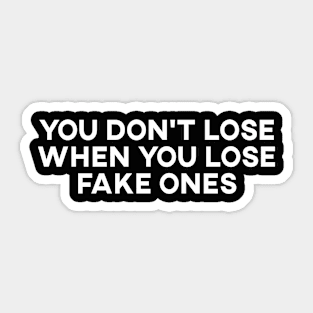 You Don't Lose When You Lose Fake Ones Sticker